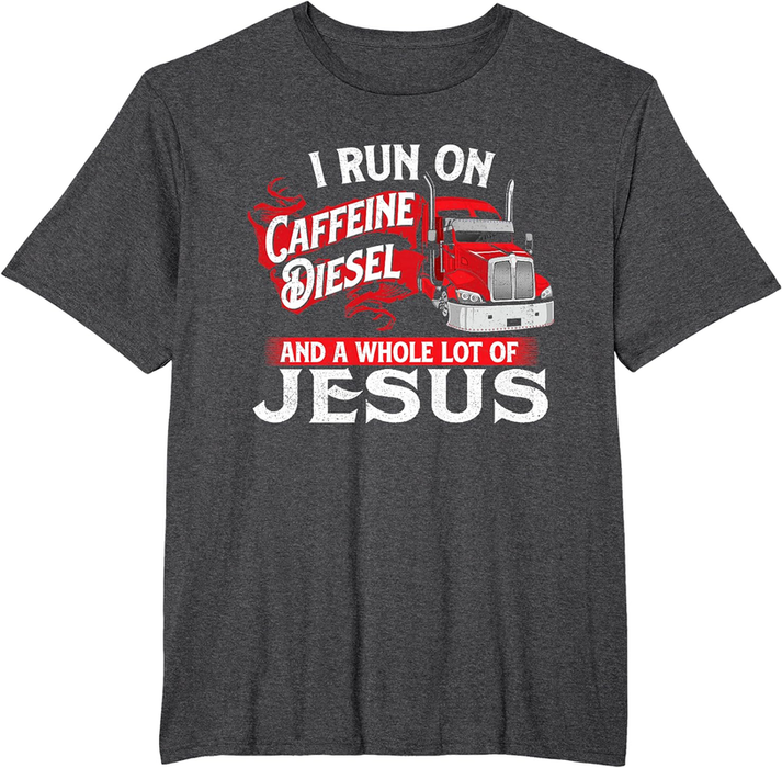 I Run on Caffeine - Christian Trucker Semi Truck Driver T-Shirt