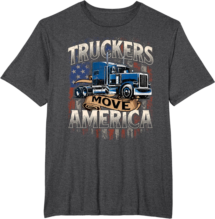 Truckers Move America - Semi Truck Driver Trucking Big Rig T-Shirt