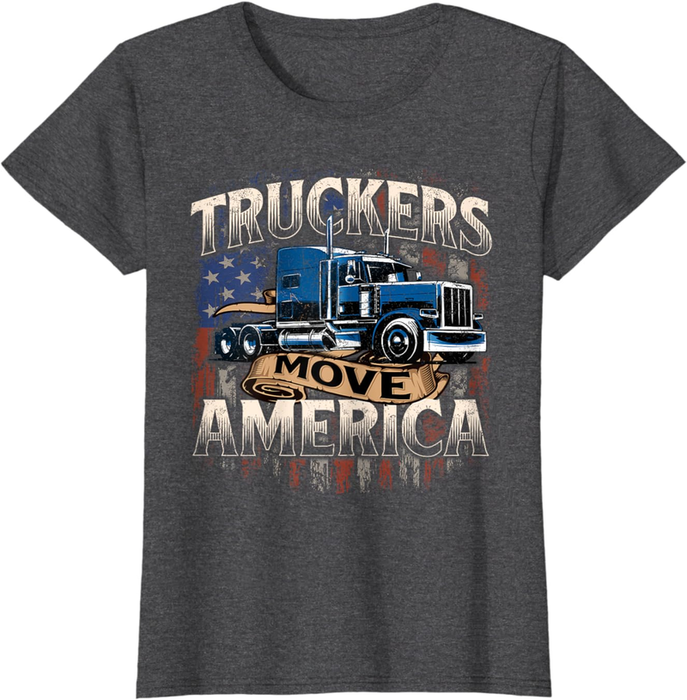 Truckers Move America - Semi Truck Driver Trucking Big Rig T-Shirt